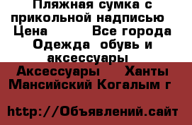 Пляжная сумка с прикольной надписью › Цена ­ 200 - Все города Одежда, обувь и аксессуары » Аксессуары   . Ханты-Мансийский,Когалым г.